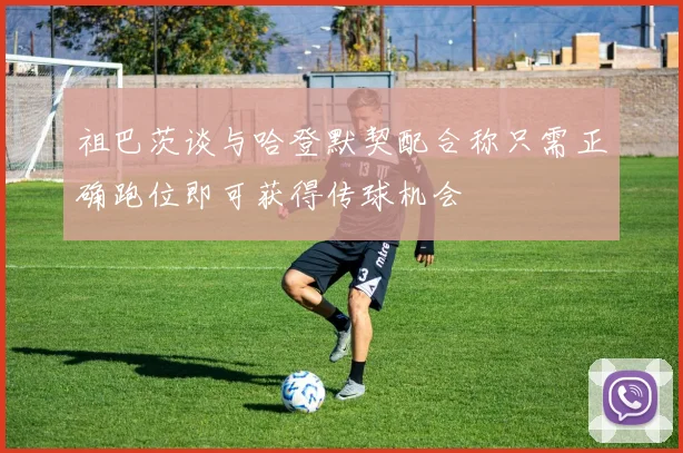 祖巴茨谈与哈登默契配合称只需正确跑位即可获得传球机会