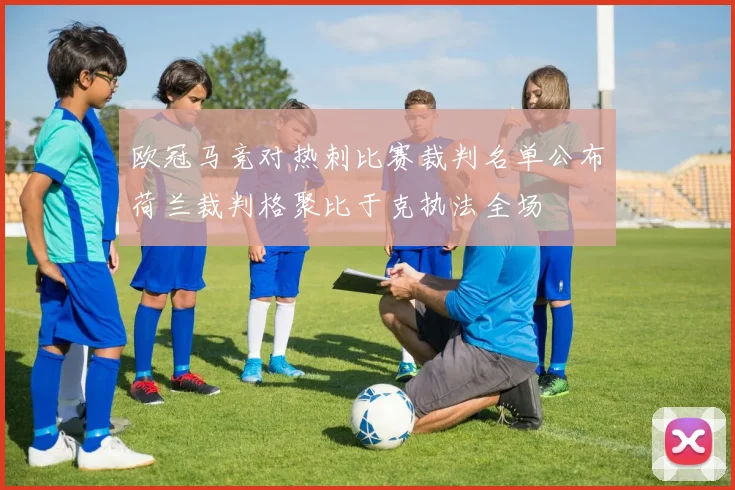 欧冠马竞对热刺比赛裁判名单公布荷兰裁判格聚比于克执法全场